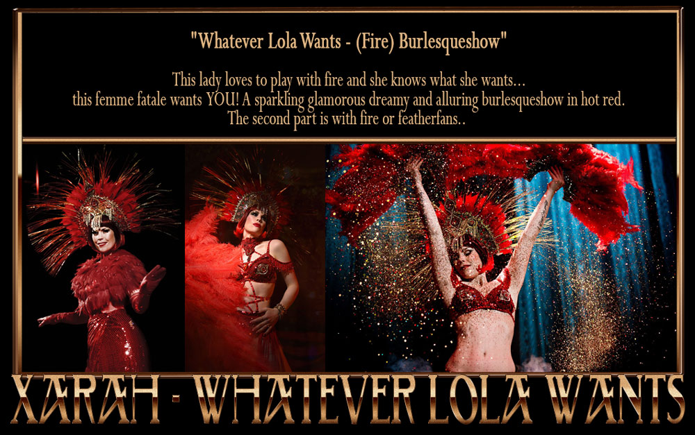 Lola on Fire burlesqueshow by Xarah - This lady loves to play with fire and she knows what she wants...this femme fatale wants YOU! A sparkling glamorous dreamy and alluring burlesqueshow in hot red.With fire or featherfans.